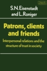 Patrons, Clients and Friends : Interpersonal Relations and the Structure of Trust in Society - Book