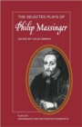 The Selected Plays of Philip Massinger : The Duke of Milan, The Roman Actor, A New Way to Pay Old Debts, The City Madam - Book