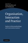 Organisation, Interaction and Practice : Studies of Ethnomethodology and Conversation Analysis - Book