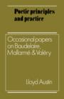 Poetic Principles and Practice : Occasional Papers on Baudelaire, Mallarme and Valery - Book