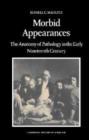 Morbid Appearances : The Anatomy of Pathology in the Early Nineteenth Century - Book