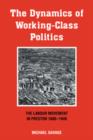 The Dynamics of Working-class Politics : The Labour Movement in Preston, 1880-1940 - Book