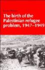 The Birth of the Palestinian Refugee Problem, 1947-1949 - Book