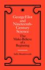 George Eliot and Nineteenth-Century Science : The Make-Believe of a Beginning - Book