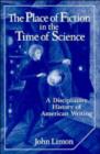 The Place of Fiction in the Time of Science : A Disciplinary History of American Writing - Book