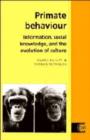 Primate Behaviour : Information, Social Knowledge, and the Evolution of Culture - Book