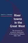 River Towns in the Great West : The Structure of Provincial Urbanization in the American Midwest, 1820-1870 - Book