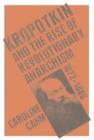 Kropotkin : And the Rise of Revolutionary Anarchism, 1872-1886 - Book