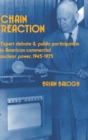 Chain Reaction : Expert Debate and Public Participation in American Commercial Nuclear Power 1945-1975 - Book