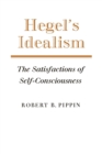 Hegel's Idealism : The Satisfactions of Self-Consciousness - Book