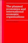 The Planned Economies and International Economic Organizations - Book
