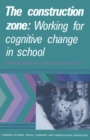 The Construction Zone : Working for Cognitive Change in School - Book