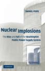 Nuclear Implosions : The Rise and Fall of the Washington Public Power Supply System - Book