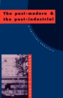 The Post-Modern and the Post-Industrial : A Critical Analysis - Book