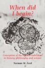When Did I Begin? : Conception of the Human Individual in History, Philosophy and Science - Book