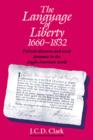 The Language of Liberty 1660-1832 : Political Discourse and Social Dynamics in the Anglo-American World, 1660-1832 - Book