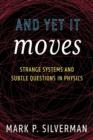 And Yet It Moves : Strange Systems and Subtle Questions in Physics - Book