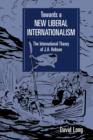 Towards a New Liberal Internationalism : The International Theory of J. A. Hobson - Book