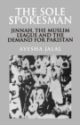 The Sole Spokesman : Jinnah, the Muslim League and the Demand for Pakistan - Book