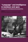 'Language' and Intelligence in Monkeys and Apes : Comparative Developmental Perspectives - Book