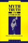 Myth, Truth and Literature : Towards a True Post-modernism - Book