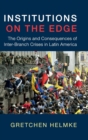 Institutions on the Edge : The Origins and Consequences of Inter-Branch Crises in Latin America - Book