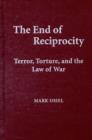 The End of Reciprocity : Terror, Torture, and the Law of War - Book