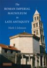 The Roman Imperial Mausoleum in Late Antiquity - Book