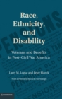 Race, Ethnicity, and Disability : Veterans and Benefits in Post-Civil War America - Book