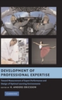 Development of Professional Expertise : Toward Measurement of Expert Performance and Design of Optimal Learning Environments - Book