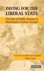 Paying for the Liberal State : The Rise of Public Finance in Nineteenth-Century Europe - Book