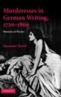 Murderesses in German Writing, 1720-1860 : Heroines of Horror - Book