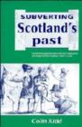 Subverting Scotland's Past : Scottish Whig Historians and the Creation of an Anglo-British Identity 1689-1830 - Book