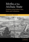 Myths of the Archaic State : Evolution of the Earliest Cities, States, and Civilizations - Book