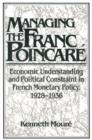 Managing the Franc Poincare : Economic Understanding and Political Constraint in French Monetary Policy, 1928-1936 - Book