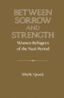 Between Sorrow and Strength : Women Refugees of the Nazi Period - Book