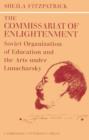 The Commissariat of Enlightenment : Soviet Organization of Education and the Arts under Lunacharsky, October 1917-1921 - Book