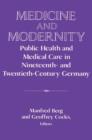 Medicine and Modernity : Public Health and Medical Care in Nineteenth- and Twentieth-Century Germany - Book