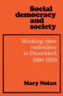 Social Democracy and Society : Working Class Radicalism in Dusseldorf, 1890-1920 - Book
