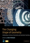 The Changing Shape of Geometry : Celebrating a Century of Geometry and Geometry Teaching - Book