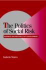 The Politics of Social Risk : Business and Welfare State Development - Book