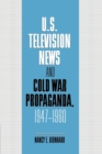 U.S. Television News and Cold War Propaganda, 1947-1960 - Book