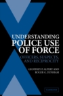 Understanding Police Use of Force : Officers, Suspects, and Reciprocity - Book