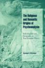 The Religious and Romantic Origins of Psychoanalysis : Individuation and Integration in Post-Freudian Theory - Book
