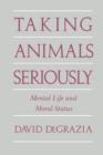 Taking Animals Seriously : Mental Life and Moral Status - Book