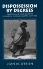 Dispossession by Degrees : Indian Land and Identity in Natick, Massachusetts, 1650-1790 - Book