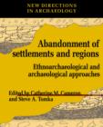 The Abandonment of Settlements and Regions : Ethnoarchaeological and Archaeological Approaches - Book