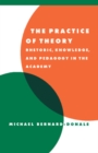 The Practice of Theory : Rhetoric, Knowledge, and Pedagogy in the Academy - Book