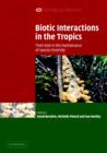 Biotic Interactions in the Tropics : Their Role in the Maintenance of Species Diversity - Book