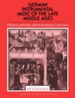 German Instrumental Music of the Late Middle Ages : Players, Patrons and Performance Practice - Book